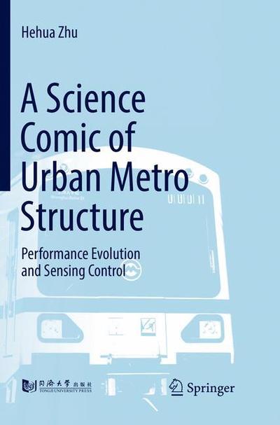 Cover for Hehua Zhu · A Science Comic of Urban Metro Structure: Performance Evolution and Sensing Control (Paperback Book) [Softcover Reprint of the Original 1st 2019 edition] (2018)