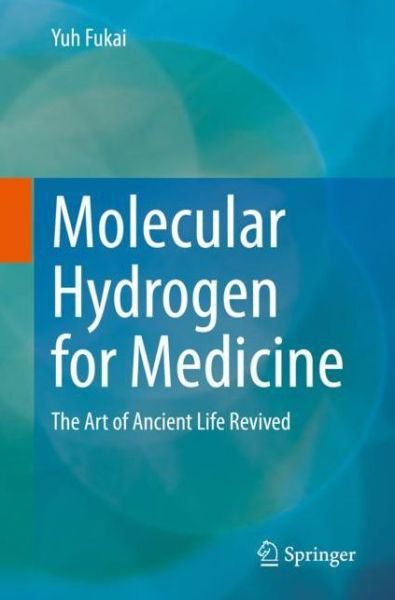 Cover for Yuh Fukai · Molecular Hydrogen for Medicine: The Art of Ancient Life Revived (Paperback Book) [1st ed. 2020 edition] (2020)