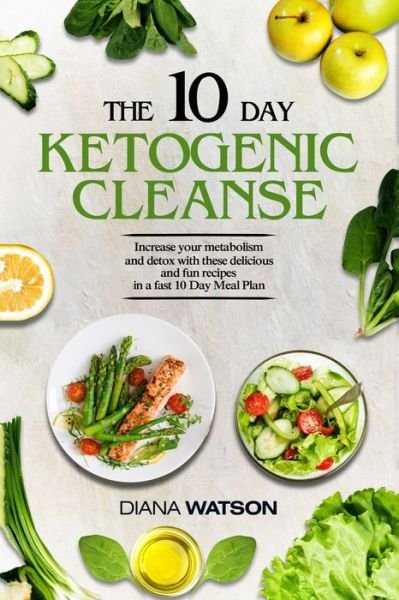 Cover for Diana Watson · Keto Recipes and Meal Plans For Beginners - The 10 Day Ketogenic Cleanse: Increase Your Metabolism And Detox With These Delicious And Fun Recipes In A Fast 10 Day Meal Plan (Paperback Bog) (2023)