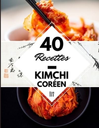 Cover for Cuisine Bien · 40 Recettes Kimchi coreen: La cuisine coreenne a la maison - Kimchi coreen livre fermentation (Pocketbok) (2022)