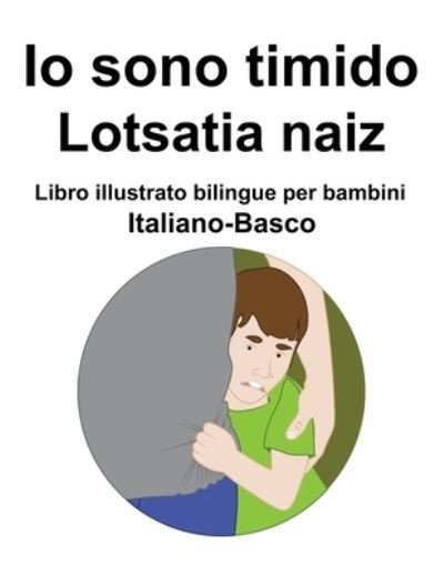 Cover for Richard Carlson · Italiano-Basco Io sono timido/ Lotsatia naiz Libro illustrato bilingue per bambini (Paperback Bog) (2022)