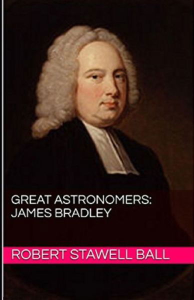 Cover for Robert Stawell Ball · Great Astronomers: James Bradley Illustrated (Paperback Book) (2021)