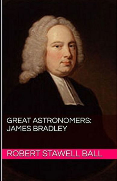 Cover for Robert Stawell Ball · Great Astronomers: James Bradley Illustrated (Paperback Bog) (2021)