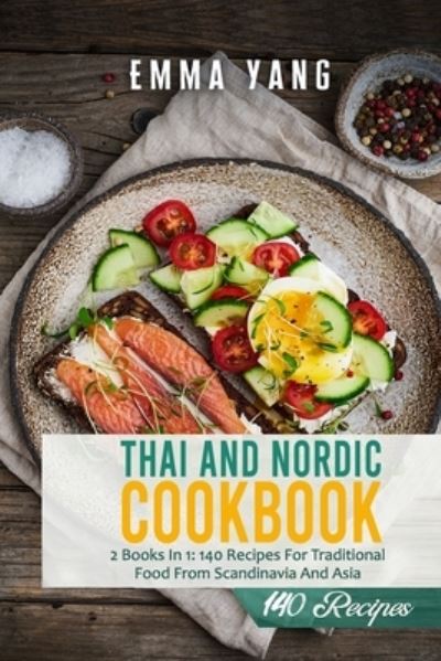 Cover for Emma Yang · Thai And Nordic Cookbook: 2 Books In 1: 140 Recipes For Traditional Food From Scandinavia And Asia (Paperback Book) (2021)