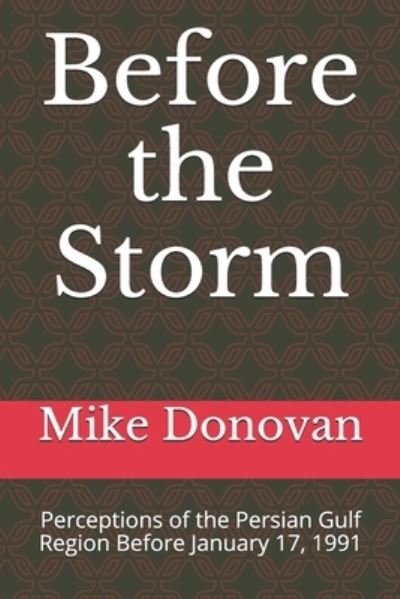 Before the Storm: Perceptions of the Persian Gulf Region Before January 17, 1991 - Mike Donovan - Boeken - Independently Published - 9798590223565 - 4 januari 2021