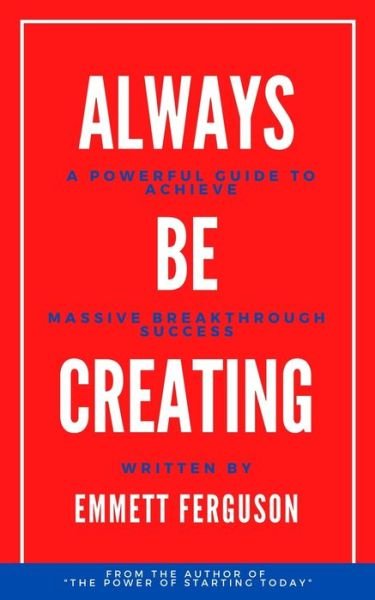 Always Be Creating - Emmett Ferguson - Boeken - Independently Published - 9798638859565 - 22 april 2020
