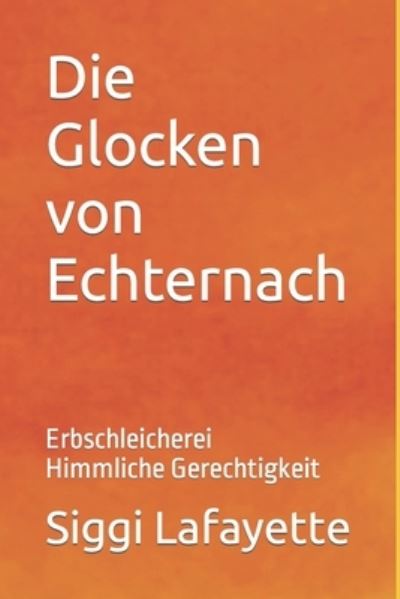 Cover for Siggi Lafayette · Die Glocken von Echternach: Erbschleicherei Himmliche Gerechtigkeit (Paperback Book) (2020)