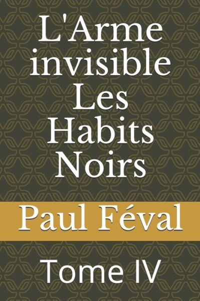 Cover for Paul Feval · L'Arme invisible Les Habits Noirs (Paperback Book) (2020)