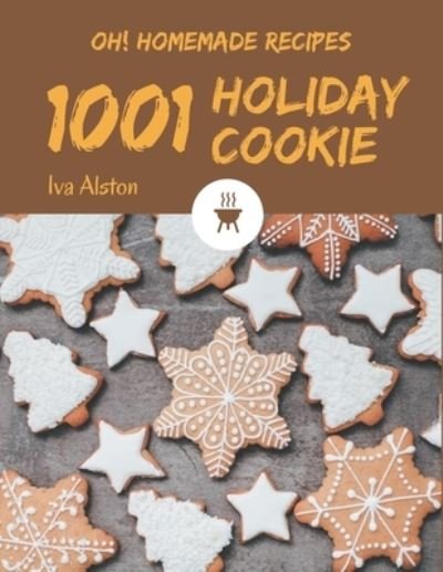 Oh! 1001 Homemade Holiday Cookie Recipes - Iva Alston - Libros - Independently Published - 9798697128565 - 13 de octubre de 2020