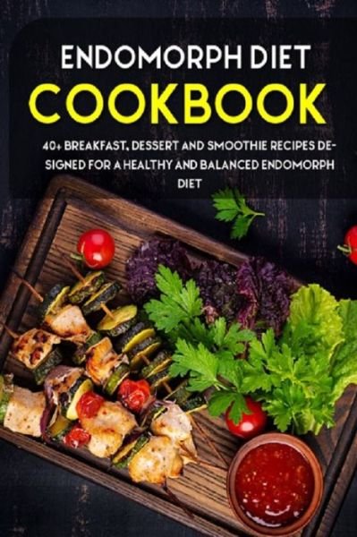 Cover for Njoku Caleb · Endomorph Diet: 40+ Breakfast, Dessert and Smoothie Recipes designed for a healthy and balanced Endomorph diet (Paperback Bog) (2021)
