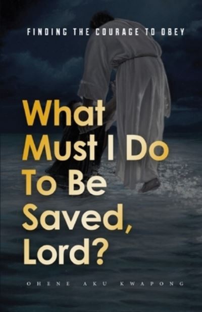 Cover for Dr Ohene Aku Kwapong · What Must I Do To Be Saved, Lord? (Paperback Book) (2021)