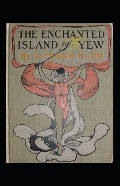 The Enchanted Island of Yew Annotated - Lyman Frank Baum - Kirjat - Independently Published - 9798747720565 - sunnuntai 2. toukokuuta 2021