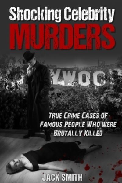 Shocking Celebrity Murders: True Crime Cases of Famous People Who Were Brutally Killed - True Crime Hollywood Murders - Jack Smith - Libros - Independently Published - 9798763883565 - 11 de noviembre de 2021