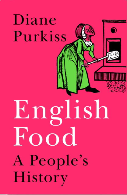 Cover for Diane Purkiss · English Food: A People’s History (Hardcover Book) (2022)