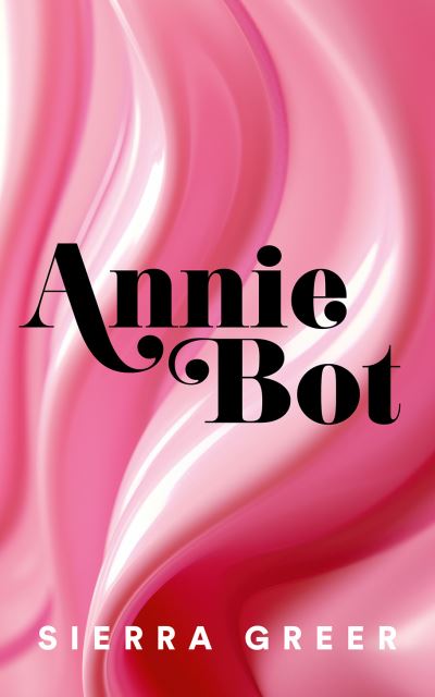 Cover for Sierra Greer · Annie Bot (Hardcover Book) (2024)