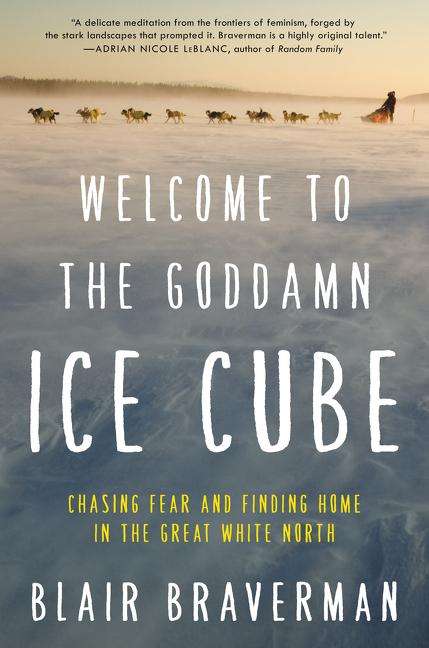 Cover for Blair Braverman · Welcome to the goddamn ice cube (Book) [First edition. edition] (2016)