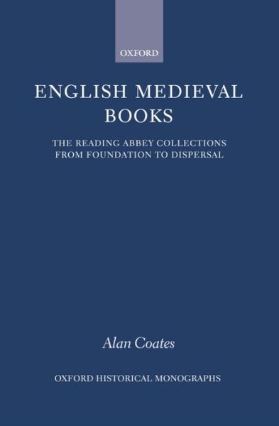 Cover for Coates, Alan (Assistant Librarian, Special Collections and Western Manuscripts, Assistant Librarian, Special Collections and Western Manuscripts, Bodleian Library, Oxford) · English Medieval Books: The Reading Abbey Collections from Foundation to Dispersal - Oxford Historical Monographs (Innbunden bok) (1999)