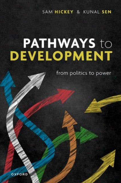 Cover for Hickey, Prof Samuel (Professor of Politics and Development, Professor of Politics and Development, Global Development Institute, University of Manchester) · Pathways to Development: From Politics to Power (Hardcover bog) (2024)