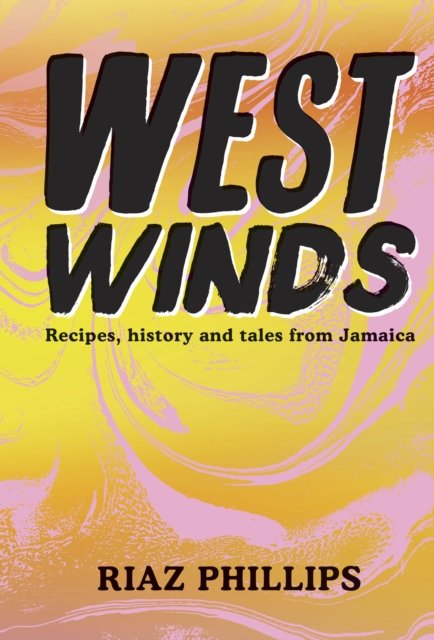 Cover for Riaz Phillips · West Winds: Recipes, History and Tales from Jamaica (Hardcover Book) (2022)