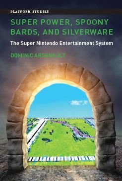 Cover for Arsenault, Dominic (Assistant Professor, Universite de Montreal) · Super Power, Spoony Bards, and Silverware: The Super Nintendo Entertainment System - Platform Studies (Innbunden bok) (2017)