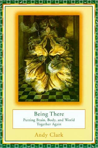 Cover for Clark, Andy (Professor in Cognitive Philosophy, University of Sussex) · Being There: Putting Brain, Body, and World Together Again - A Bradford Book (Paperback Book) [New edition] (1998)