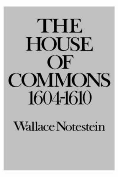 Cover for Wallace Notestein · The House of Commons: 1604-1610 (Hardcover Book) [Y First edition] (1971)