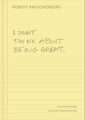 I Don't Think About Being Great: Selected Writings - Robert Rauschenberg - Books - Yale University Press - 9780300282566 - October 28, 2025