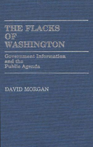 The Flacks of Washington: Government Information and the Public Agenda - David Morgan - Books - ABC-CLIO - 9780313248566 - March 20, 1986