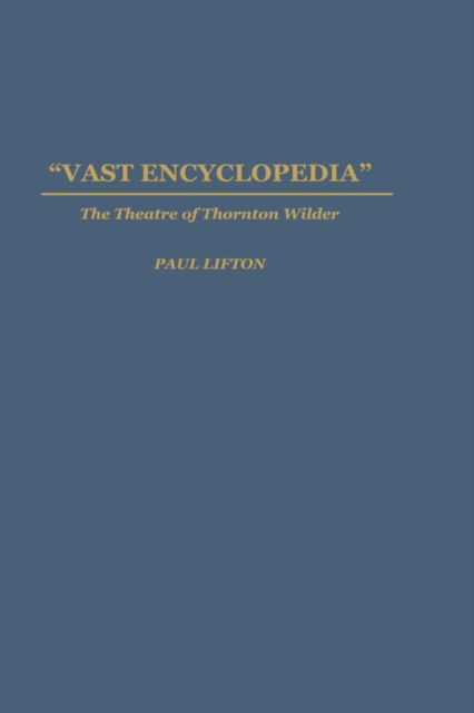 Cover for Paul Lifton · Vast Encyclopedia: The Theatre of Thornton Wilder (Hardcover Book) (1995)