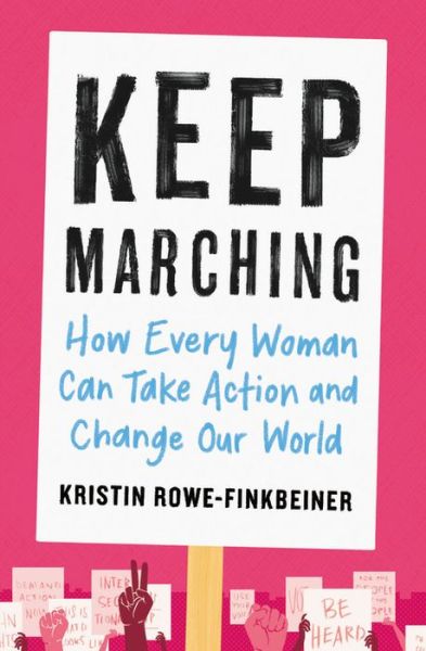 Cover for Kristin Rowe-Finkbeiner · Keep Marching: How to Take Action and Change Our World—One Woman at a Time (Paperback Book) (2018)
