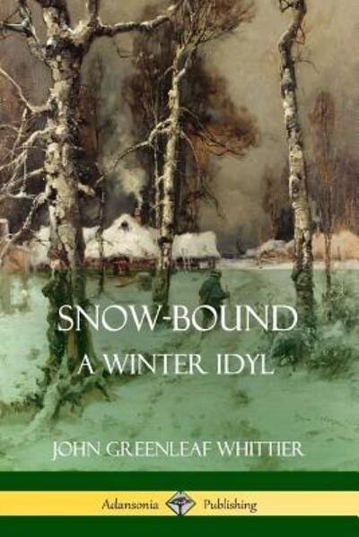 Cover for John Greenleaf Whittier · Snow-Bound, A Winter Idyl (Paperback Book) (2018)