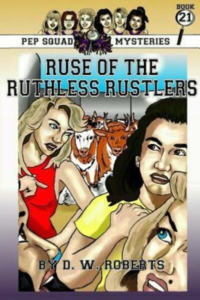 Pep Squad Mysteries Book 21 : Ruse of the Ruthless Rustlers - DW Roberts - Books - Lulu.com - 9780359130566 - December 31, 2015