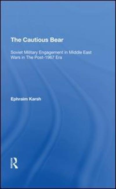 Cover for Efraim Karsh · The Cautious Bear: Soviet Military Engagement In Middle East Wars In The Post-1967 Era (Inbunden Bok) (2019)