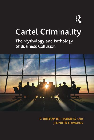 Cover for Christopher Harding · Cartel Criminality: The Mythology and Pathology of Business Collusion (Paperback Book) (2020)