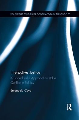 Cover for Ceva, Emanuela (University of Pavia, Italy) · Interactive Justice: A Proceduralist Approach to Value Conflict in Politics - Routledge Studies in Contemporary Philosophy (Paperback Book) (2019)