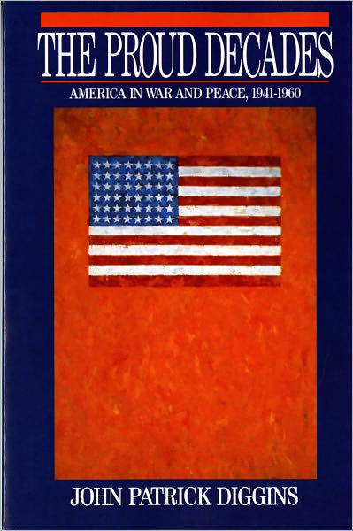 Cover for John Patrick Diggins · The Proud Decades: America in War and Peace, 1941-1960 (Pocketbok) [New edition] (1989)