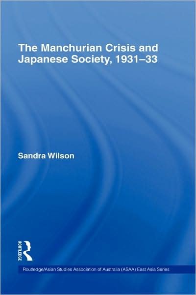 Cover for Sandra Wilson · The Manchurian Crisis and Japanese Society, 1931-33 - Routledge / Asian Studies Association of Australia ASAA East Asian Series (Hardcover Book) (2001)