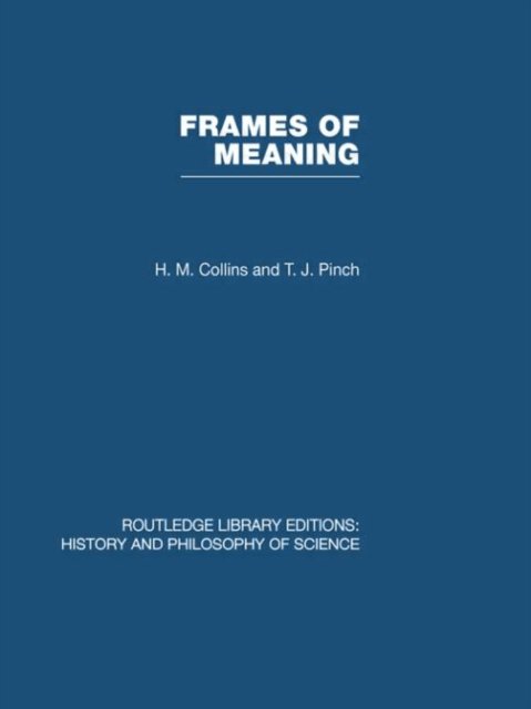 Cover for HM Collins · Frames of Meaning: The Social Construction of Extraordinary Science - Routledge Library Editions: History &amp; Philosophy of Science (Innbunden bok) (2008)