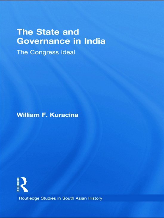 Cover for Kuracina, William F. (Texas A&amp;M University, USA) · The State and Governance in India: The Congress Ideal - Routledge Studies in South Asian History (Paperback Bog) (2012)