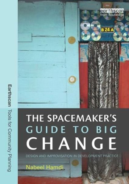 Cover for Nabeel Hamdi · The Spacemaker's Guide to Big Change: Design and Improvisation in Development Practice - Earthscan Tools for Community Planning (Pocketbok) (2014)