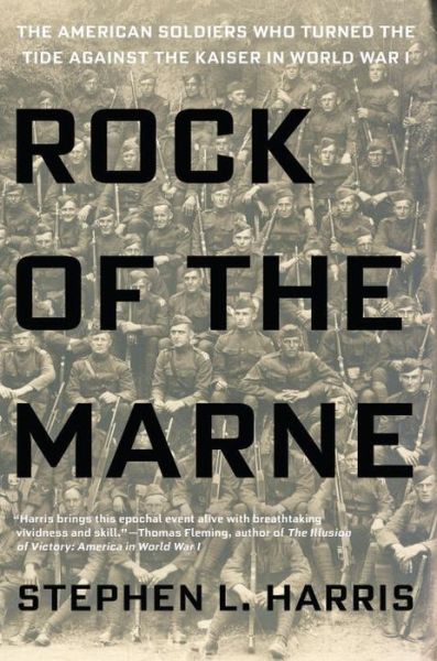 Cover for Stephen L. Harris · Rock of the Marne: The American Soldiers Who Turned the Tide Against the Kaiser in World War I. (Hardcover Book) (2015)