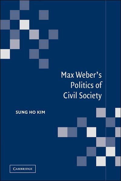 Cover for Kim, Sung Ho (Yonsei University, Seoul) · Max Weber's Politics of Civil Society (Paperback Book) (2007)