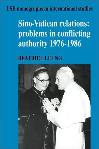 Cover for Leung, Beatrice (The University of Hong Kong) · Sino-Vatican Relations: Problems in Conflicting Authority, 1976–1986 - LSE Monographs in International Studies (Paperback Bog) (2009)