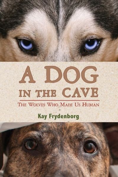Cover for Frydenborg Kay Frydenborg · A Dog in the Cave: The Wolves Who Made Us Human (Innbunden bok) (2017)
