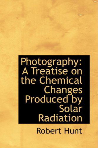 Cover for Robert Hunt · Photography: a Treatise on the Chemical Changes Produced by Solar Radiation (Pocketbok) (2008)