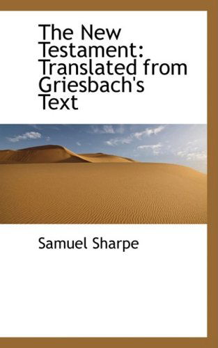 The New Testament: Translated from Griesbach's Text - Samuel Sharpe - Books - BiblioLife - 9780559459566 - November 14, 2008