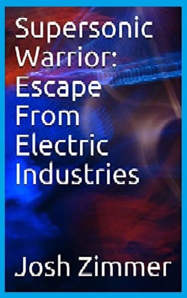 Cover for Zimmer Josh Zimmer · Supersonic Warrior: Escape From Electric Industries - Great Power (Hardcover Book) (2019)