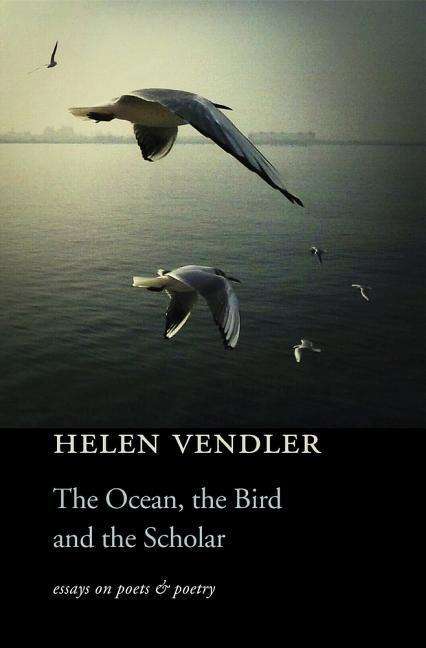 Cover for Helen Vendler · The Ocean, the Bird, and the Scholar: Essays on Poets and Poetry (Hardcover Book) (2015)