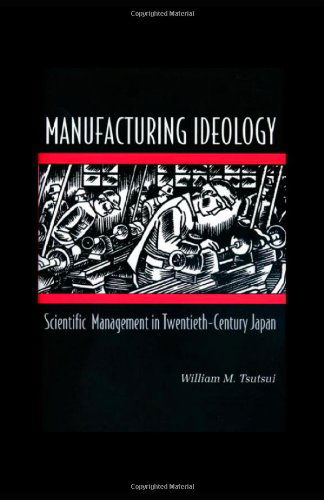 Cover for William M. Tsutsui · Manufacturing Ideology: Scientific Management in Twentieth-Century Japan (Paperback Book) (2001)