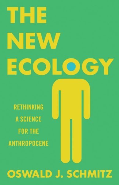 Cover for Oswald J. Schmitz · The New Ecology: Rethinking a Science for the Anthropocene (Hardcover Book) (2016)